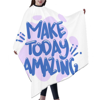 Personality  Make Today Amazing Quote Text Typography Design Graphic Vector Illustration Hair Cutting Cape