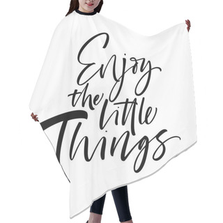 Personality  Enjoy The Little Things Phrase. Ink Illustration. Modern Brush Calligraphy. Isolated On White Background. Hair Cutting Cape