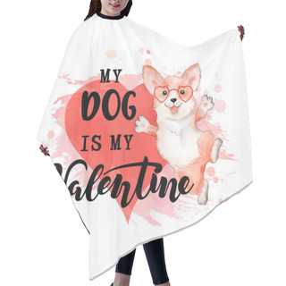 Personality  Handwritten Lettering My Dog Is My Valentine And Hand Painted Corgi Dog. Illustration. Hair Cutting Cape