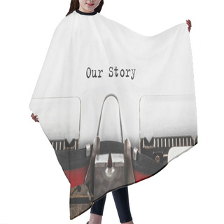 Personality  Text Our Story Typed On Typewriter,concept Hair Cutting Cape