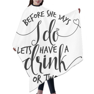 Personality  Before She Says I Do Lets Have A Drink - Hand Lettering Typography Text In Vector Eps. Hand Letter Script Wedding Sign Catch Word Art Design. For Scrap Booking, Posters, Textiles, Gifts, Wedding Sets. Hair Cutting Cape