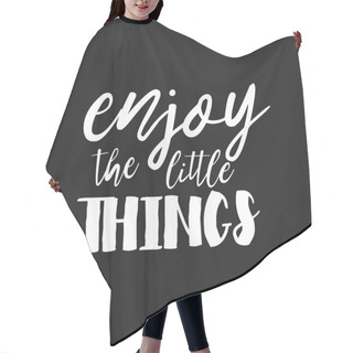 Personality  Enjoy The Little Things - Hand Drawn Inspirational Quote. Vector Isolated Typography Design Element. Brush Lettering Quote. Good For Prints,t-shirts, Cards, Banners. Housewarming Hand Lettering Poster Hair Cutting Cape