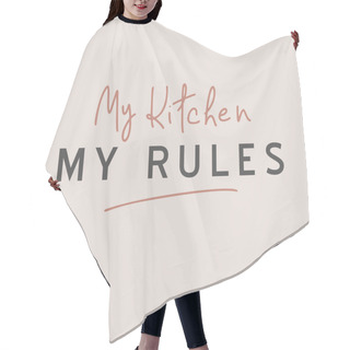 Personality  My Kitchen My Rules.Inspirational Quote.Hand Lettering Female Phrase In Modern Mono Line Style.Design Is Good As A Print On T-shirts,bags,stationary,poster. Hair Cutting Cape