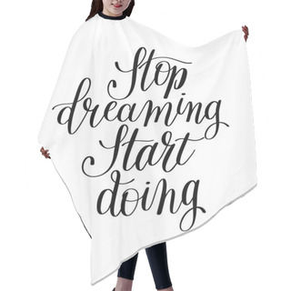 Personality  Stop Dreaming Start Doing Hand Lettering Positive Motivational Q Hair Cutting Cape