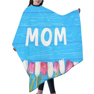 Personality  Top View Of Pink And White Tulips And Word Mom On Blue Table, Mothers Day Concept Hair Cutting Cape