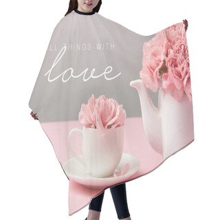 Personality  Pink Carnation Flowers In Cup And Teapot On Grey Background With Do All Things With Love Lettering Hair Cutting Cape