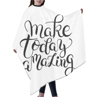 Personality  Make Today Amazing Hand Drawn Typography Poster, Inspirational V Hair Cutting Cape