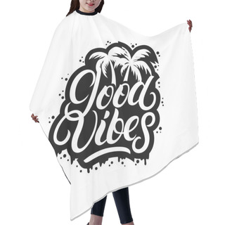 Personality  Good Vibes Hand Written Lettering With Palms. Hair Cutting Cape