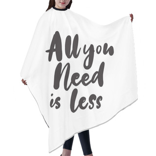 Personality  All You Need Is Less. Funny Sarcastic Quote In Modern Brush Calligraphy Style. Vector. Hair Cutting Cape