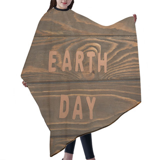 Personality  Top View Of Paper Letters On Brown Wooden Background, Earth Day Concept Hair Cutting Cape