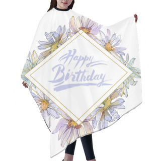 Personality  Chamomiles And Daisies With Green Leaves Watercolor Illustration Set, Frame Border Ornament With Happy Birthday Lettering Hair Cutting Cape