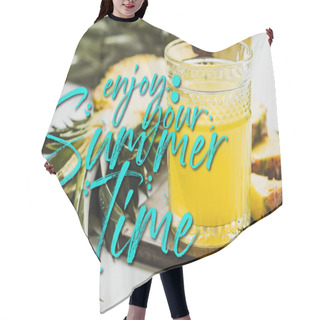 Personality  Selective Focus Of Pineapple Juice In Glass Near Delicious Fruit On Cutting Board And Enjoy Your Summer Time Lettering On White  Hair Cutting Cape