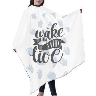 Personality  Wake Up And Live. Morning Inspirational Quote Hair Cutting Cape