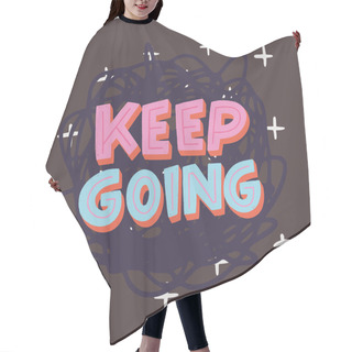 Personality  Hand Drawn Typographic Inscription Keep Going On Abstract Background With Scribbles. Lettering Message For Motivation And Support. Uplifting Saying Calling For Continue Action Whatever It Takes Hair Cutting Cape