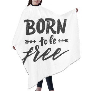 Personality  Hand Lettering Born To Be Free. Vector Illustration Hair Cutting Cape