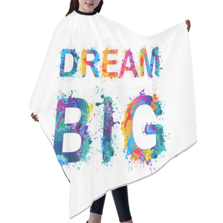 Personality  DREAM BIG. Motivation Inscription Of Splash Paint Letters Hair Cutting Cape