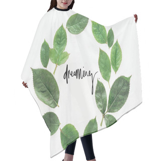 Personality  Top View Of Circular Composition With Green Leaves With Black Dreaming Lettering On White Background Hair Cutting Cape