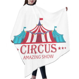 Personality  Circus Tents With Banner. Amazing Show. Flat Illustration. Hair Cutting Cape