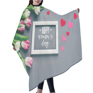 Personality  Top View Of White Frame With Happy Womens Day Lettering Near Paper Hearts And Tulips On Grey Background Hair Cutting Cape