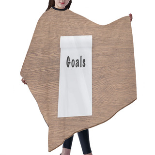 Personality   Top View Of Notebook With 'goals' Lettering On Wooden Background  Hair Cutting Cape