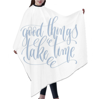 Personality  Good Things Take Time - Hand Written Lettering Text Hair Cutting Cape