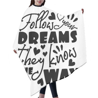 Personality  Follow Your Dreams They Know The Way- Positive Saying Text, With Hearts. Good For Greeting Card, Poster, Banner, Textile Print, And Gift Design. Hair Cutting Cape