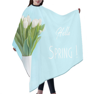 Personality  Bouquet Of White Tulip In Vase On Blue. Text - Hello Spring. Hair Cutting Cape