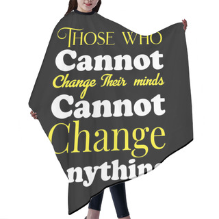 Personality  Motivational Text Those Who Cannot Change Their Minds Cannot Change Anything Design Illustration With Black Background Hair Cutting Cape