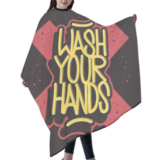 Personality  Wash Your Hands Motivational Slogan Hand Drawn Lettering Vector Design. Hair Cutting Cape