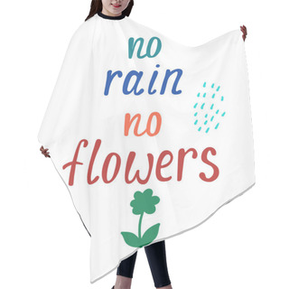Personality  No Rain No Flowers. Inspirational Quote About Happy. Hair Cutting Cape
