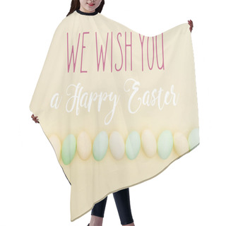 Personality  Top View Of Painted Pastel Chicken Eggs On Light Yellow Background With We Wish You A Happy Easter Lettering Hair Cutting Cape