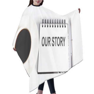 Personality  Business OUR STORY . Spiral Notebook With Text On White Background With Coffee Hair Cutting Cape