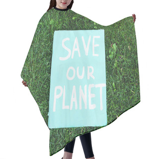 Personality  Top View Of Save Our Planet Lettering On Placard On Green Grass, Ecology Concept Hair Cutting Cape