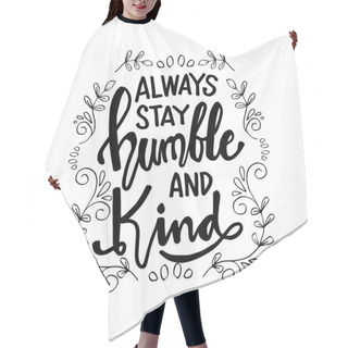 Personality  Always Stay Humble And Kind Lettering. Inspirational Quote. Hair Cutting Cape
