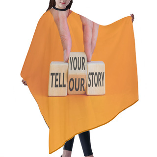 Personality  Tell Our Or Your Story. Businessman Turns Wooden Cubes, Changes Words Tell Our Story To Tell Your Story. Beautiful Orange Background, Copy Space. Business, Storytelling And Our Or Your Story Concept. Hair Cutting Cape