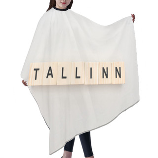 Personality  Top View Of Wooden Blocks With Tallinn Lettering On White Background Hair Cutting Cape