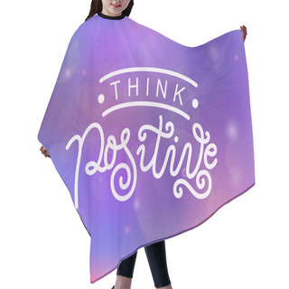 Personality  Modern Calligraphy Lettering Of Think Positive In White On Purple Pink Background Hair Cutting Cape