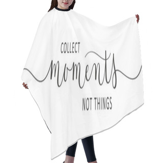 Personality  COLLECT MOMENTS, NOT THINGS. Black Vector Brush Calligraphy Banner With Swashes Hair Cutting Cape