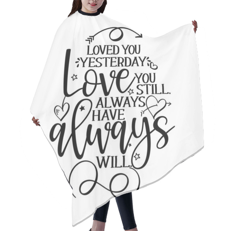 Personality  Loved You Yesterday, Love You Still, Always Have, Always Will. - Valentine's Day Handdrawn Illustration. Handmade Lettering Print. Vector Vintage Illustration With Lovely Heart. Good For Anniversary. Hair Cutting Cape