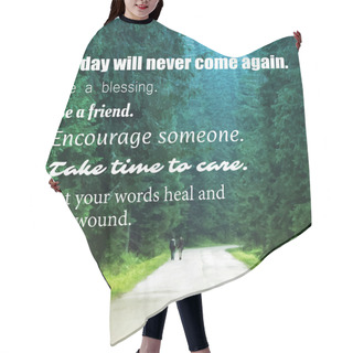 Personality  Inspirational Quote - Today Will Never Come Again. Be A Blessing. Be A Friend. Encourage Someone. Take Time To Care. Let Your Words Heal And Not Wound - Wisdom On Forest Road Image Background Hair Cutting Cape