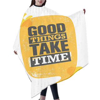 Personality  Good Things Take Time. Hair Cutting Cape