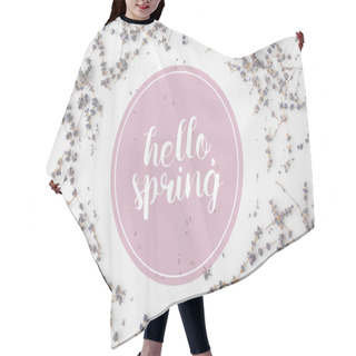 Personality  Top View Of HELLO SPRING Lettering With Round Frame Of Lavender Flowers On White Tabletop Hair Cutting Cape