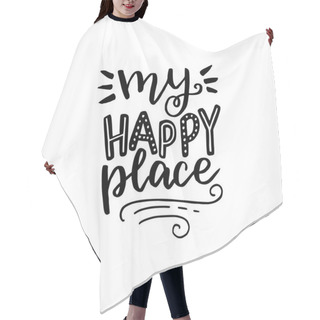 Personality  My Happy Place Hand Lettering Text. Handwritten Quote. Calligraphy Style Vector Typography. Phrase For Poster, Banner, Cover, Card. Add Inspiration, Relax, Coziness To Working Area, Home, Space, Room. Hair Cutting Cape