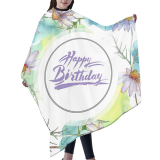 Personality  Chamomiles And Daisies With Green Leaves Watercolor Illustration Set, Frame Border Ornament With Happy Birthday Lettering Hair Cutting Cape