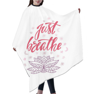 Personality  Just Breathe. Inspirational Quote About Freedom. Modern Calligraphy Phrase With Hand Drawn Ornamental Lotus Flower.  Hair Cutting Cape