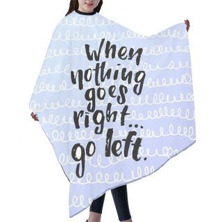 Personality  Vector Trendy Lettering Poster. Hand Drawn Calligraphy When Nothing Goes Right Go Left Hair Cutting Cape