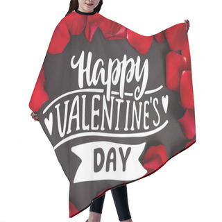 Personality  Top View Of Happy Valentines Day Lettering In Frame With Red Rose Petals On Black Hair Cutting Cape