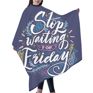 Personality  Stop Waiting For Friday. Quote. Hand Drawn Vintage Illustration With Hand Lettering. Hair Cutting Cape