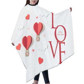 Personality  Top View Of Paper Heart Shaped Air Balloons In Clouds Near Love Is All You Need Lettering On White Background Hair Cutting Cape