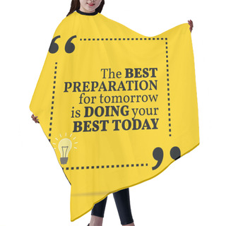 Personality  Inspirational Motivational Quote. The Best Preparation For Tomor Hair Cutting Cape